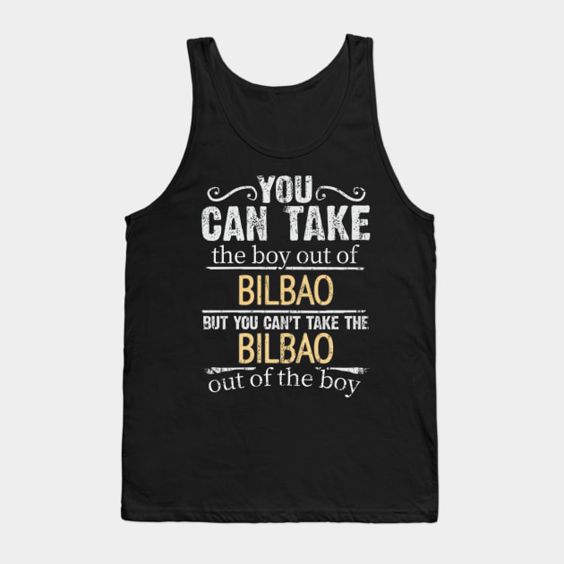You Can Take The Boy Out Of Bilbao But You Cant Take The Bilbao Out Of The Boy - Gift for Basque With Roots From Bilbao Tank Top by Country Flags
